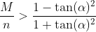 \frac{M}{n}>\frac{1-\tan(\alpha )^2}{1+\tan(\alpha )^2}